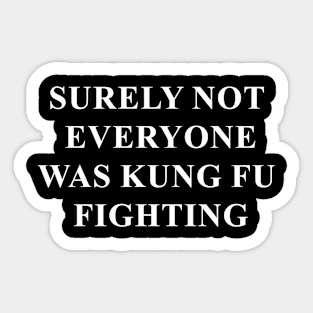 Surely not everyone was kung fu fighting (white) Sticker